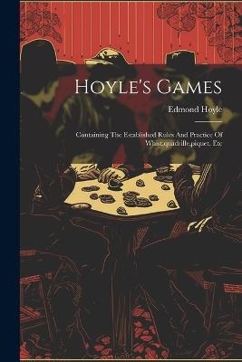 Hoyle's Games: Containing The Established Rules And Practice Of Whist, quadrille, piquet, Etc - Edmond Hoyle - cover