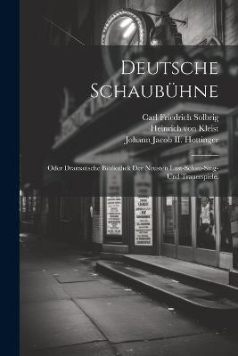 Deutsche Schaubühne; oder dramatische Bibliothek der neusten Lust-Schau-Sing- und Trauerspiele. - Heinrich Von Kleist - cover