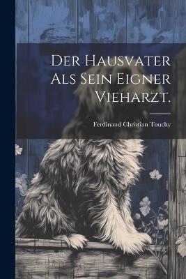 Der Hausvater als sein eigner Vieharzt. - Ferdinand Christian Touchy - cover