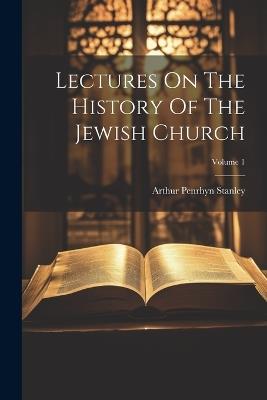 Lectures On The History Of The Jewish Church; Volume 1 - Arthur Penrhyn Stanley - cover
