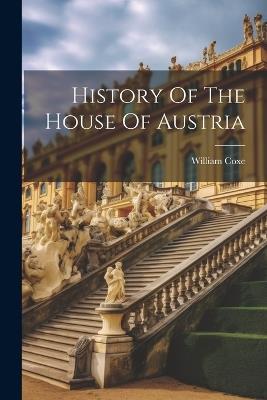 History Of The House Of Austria - William Coxe - cover