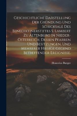 Geschichtliche Darstellung der Gründung und Schicksale des Benediktinerstiftes S. Lambert zu Altenburg in Nieder-Österreich, dessen Pfarren und Besitzungen, und mehrerer hiesige Gegend betreffender Ereignisse. - Honorius Burger - cover