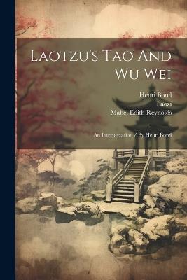 Laotzu's Tao And Wu Wei: An Interpretation / By Henri Borel - Henri Borel - cover