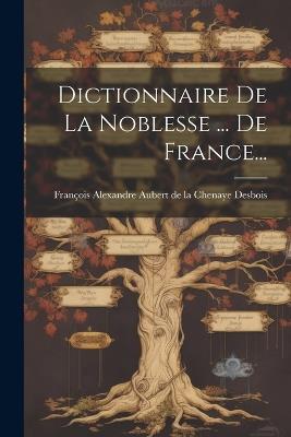 Dictionnaire De La Noblesse ... De France... - cover