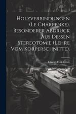 Holzverbindungen (le Charpenke). Besonderer Abdruck aus dessen Stereotomie (Lehre vom Körperschnitte).