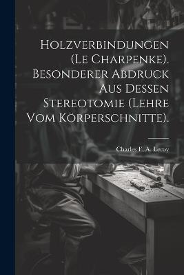 Holzverbindungen (le Charpenke). Besonderer Abdruck aus dessen Stereotomie (Lehre vom Körperschnitte). - cover