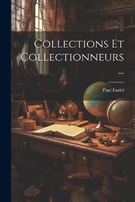 Collections Et Collectionneurs... - Paul Eudel - cover