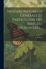 Histoire Naturelle Générale Et Particulière Des Insectes Néuroptères...