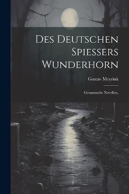 Des deutschen Spiessers Wunderhorn: Gesammelte Novellen. - Gustav Meyrink - cover