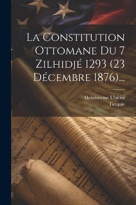 La Constitution Ottomane Du 7 Zilhidjé 1293 (23 Décembre 1876)... - Abdolonyme Ubicini - cover