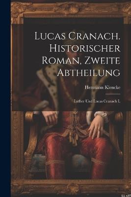 Lucas Cranach. Historischer Roman, Zweite Abtheilung: Luther und Lucas Cranach I. - Hermann Klencke - cover