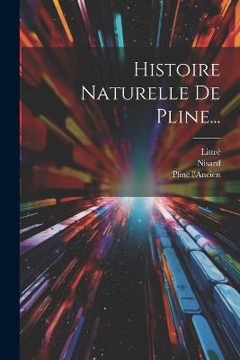 Histoire Naturelle De Pline... - Pline L'Ancien,Littré,Nisard - cover