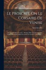 Le Proscrit, On Le Corsaire De Venise: Par Léon Et Marie Escudier . Musique D'hernani De G Iuseppe Verdi. Il Proscritto, Ossia Il Corsario Di Venezia. Victor Hugo...
