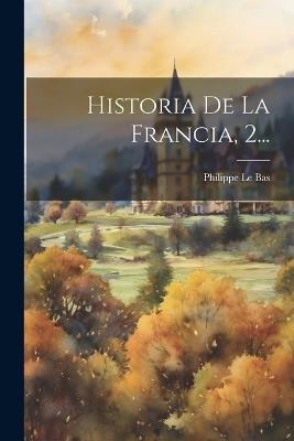 Historia De La Francia, 2... - Philippe Le Bas - cover