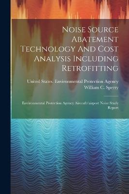 Noise Source Abatement Technology And Cost Analysis Including Retrofitting: Environmental Protection Agency Aircraft/airport Noise Study Report - William C Sperry - cover
