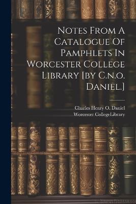 Notes From A Catalogue Of Pamphlets In Worcester College Library [by C.n.o. Daniel.] - cover