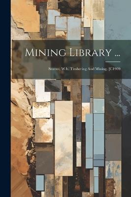 Mining Library ...: Storms, W.h. Timbering And Mining. [c1909 - Anonymous - cover
