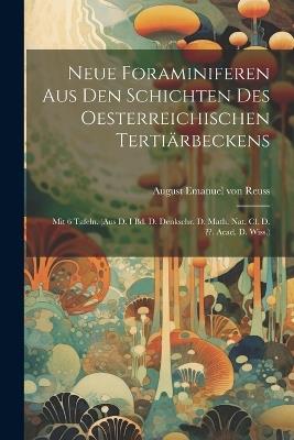 Neue Foraminiferen Aus Den Schichten Des Oesterreichischen Tertiärbeckens: Mit 6 Tafeln. (aus D. I Bd. D. Denkschr. D. Math. Nat. Cl. D. . Acad. D. Wiss.) - cover