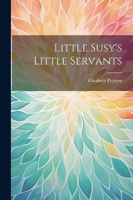 Little Susy's Little Servants - Elizabeth Prentiss - cover