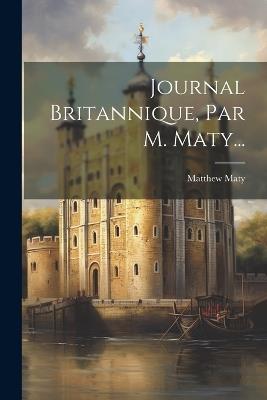 Journal Britannique, Par M. Maty... - Matthew Maty - cover