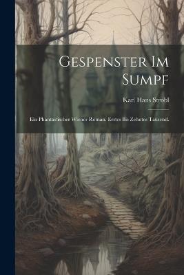 Gespenster im Sumpf: Ein phantastischer Wiener Roman. Erstes bis zehntes Tausend. - Karl Hans Strobl - cover