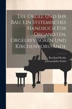 Die Orgel und ihr Bau. Ein systemisches Handbuch für Organisten, Orgelrevisoren und Kirchenvorstände