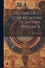 Histoire De La Congrégation De Savigny, Volume 3...