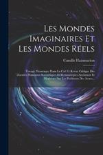 Les Mondes Imaginaires Et Les Mondes Réels: Voyage Pittoresque Dans La Ciel Et Revue Critique Des Theories Humaines Scientifiques Et Romanesques Anciennes Et Modernes Sur Les Habitants Des Astres...