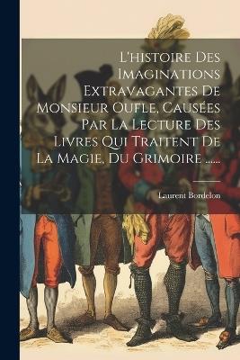 L'histoire Des Imaginations Extravagantes De Monsieur Oufle, Causées Par La Lecture Des Livres Qui Traitent De La Magie, Du Grimoire ...... - Laurent Bordelon - cover