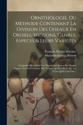Ornithologie, Ou Méthode Contenant La Division Des Oiseaux En Ordres, Sections, Genres, Especes & Leurs Variétés: A Laquelle On A Joint Une Description Exacte De Chaque Espece, Avec Les Citations Des Auteurs Qui En Ont Traté, Les Noms Qu'ils Leur Ont... - Mathurin-Jacques Brisson - cover