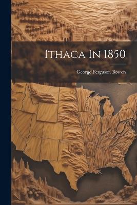 Ithaca In 1850 - George Ferguson Bowen - cover