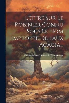 Lettre Sur Le Robinier Connu Sous Le Nom Impropre De Faux Acacia... - cover