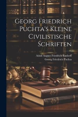 Georg Friedrich Puchta's Kleine Civilistische Schriften - Adolf August Friedrich Rudorff,Georg Friedrich Puchta - cover