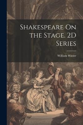 Shakespeare On the Stage. 2D Series - William Winter - cover