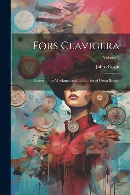 Fors Clavigera: Letters to the Workmen and Labourers of Great Britain; Volume 2 - John Ruskin - cover
