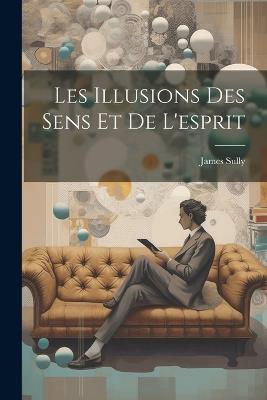 Les Illusions Des Sens Et De L'esprit - James Sully - cover