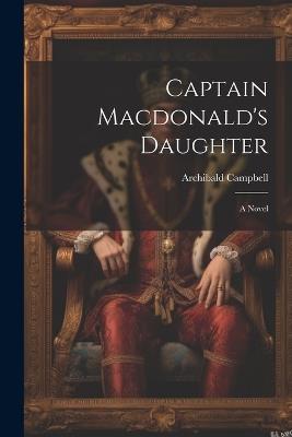 Captain Macdonald's Daughter - Archibald Campbell - cover