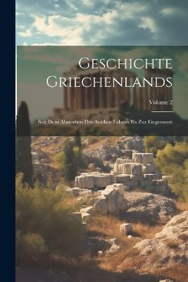 Geschichte Griechenlands: Seit Dem Absterben Des Antiken Lebens Bis Zur Gegenwart; Volume 2 - Anonymous - cover