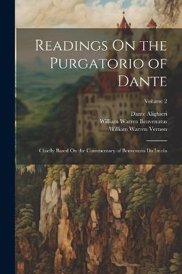 Readings On the Purgatorio of Dante: Chiefly Based On the Commentary of Benvenuto Da Imola; Volume 2 - Dante Alighieri,William Warren Vernon,William Warren Benvenutus - cover