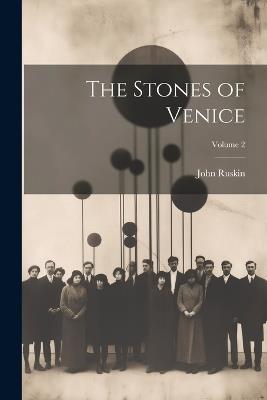 The Stones of Venice; Volume 2 - John Ruskin - cover