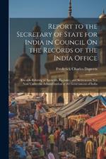 Report to the Secretary of State for India in Council On the Records of the India Office: Records Relating to Agencies, Factories, and Settlements Not Now Under the Administration of the Government of India