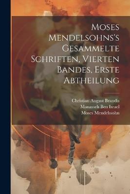 Moses Mendelsohns's gesammelte Schriften, Vierten Bandes, erste Abtheilung - Moses Mendelssohn,Christian August Brandis - cover