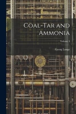 Coal-Tar and Ammonia; Volume 3 - Georg Lunge - cover
