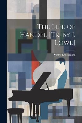 The Life of Handel [Tr. by J. Lowe] - Victor Schoelcher - cover