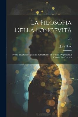 La Filosofia Della Longevità ...: Prima Traduzione Italiana Aumentata Sull' Ultima Originale Di Vittorio Em.Ovazza - Jean Finot - cover
