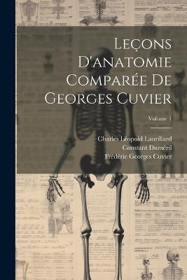 Leçons D'anatomie Comparée De Georges Cuvier; Volume 1 - Georges Cuvier,Frédéric Georges Cuvier,Constant Duméril - cover