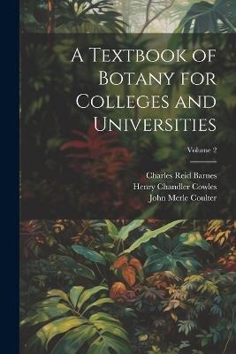 A Textbook of Botany for Colleges and Universities; Volume 2 - John Merle Coulter,Henry Chandler Cowles,Charles Reid Barnes - cover