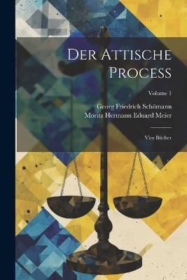 Der Attische Process: Vier Bücher; Volume 1 - Georg Friedrich Schömann,Moritz Hermann Eduard Meier - cover