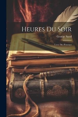 Heures Du Soir: Livre Des Femmes - George Sand - cover