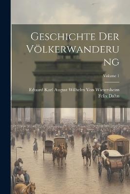 Geschichte Der Völkerwanderung; Volume 1 - Felix Dahn,Eduard Karl August W Von Wietersheim - cover
